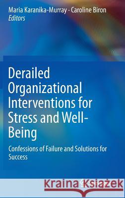 Derailed Organizational Interventions for Stress and Well-Being: Confessions of Failure and Solutions for Success Karanika-Murray, Maria 9789401798662