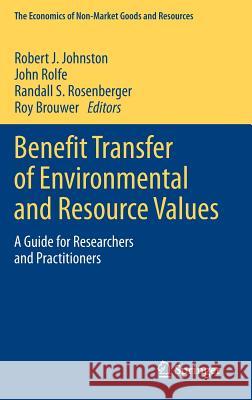 Benefit Transfer of Environmental and Resource Values: A Guide for Researchers and Practitioners Johnston, Robert J. 9789401799294 Springer