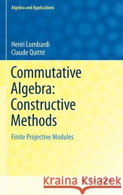 Commutative Algebra: Constructive Methods: Finite Projective Modules Lombardi, Henri 9789401799430 Springer