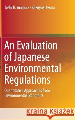 An Evaluation of Japanese Environmental Regulations: Quantitative Approaches from Environmental Economics Arimura, Toshi H. 9789401799461 Springer