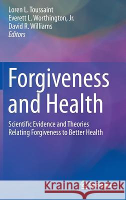 Forgiveness and Health: Scientific Evidence and Theories Relating Forgiveness to Better Health Toussaint, Loren 9789401799928 Springer