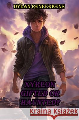 Xyreon: Gifted Or Haunted? Tara Bux Dylan Reneerkens 9789402195446