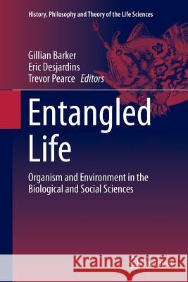 Entangled Life: Organism and Environment in the Biological and Social Sciences Barker, Gillian 9789402400090 Springer