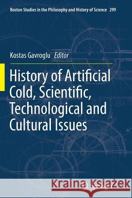 History of Artificial Cold, Scientific, Technological and Cultural Issues Kostas Gavroglu 9789402400168