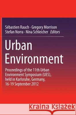 Urban Environment: Proceedings of the 11th Urban Environment Symposium (Ues), Held in Karlsruhe, Germany, 16-19 September 2012 Rauch, Sébastien 9789402400236