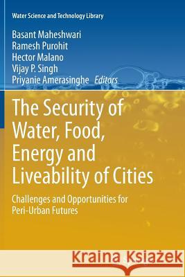The Security of Water, Food, Energy and Liveability of Cities: Challenges and Opportunities for Peri-Urban Futures Maheshwari, Basant 9789402400397 Springer
