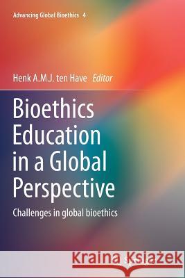 Bioethics Education in a Global Perspective: Challenges in Global Bioethics Ten Have, Henk A. M. J. 9789402400571 Springer