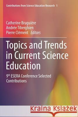 Topics and Trends in Current Science Education: 9th Esera Conference Selected Contributions Bruguière, Catherine 9789402400601 Springer