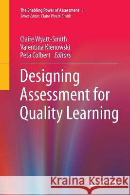 Designing Assessment for Quality Learning Claire Wyatt-Smith Valentina Klenowski Peta Colbert 9789402400625 Springer