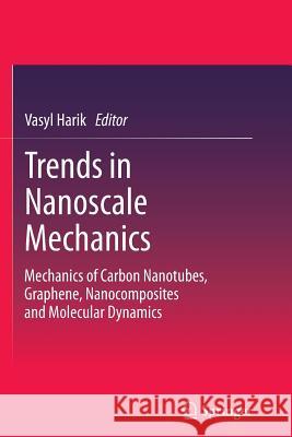 Trends in Nanoscale Mechanics: Mechanics of Carbon Nanotubes, Graphene, Nanocomposites and Molecular Dynamics Harik, Vasyl 9789402400670 Springer