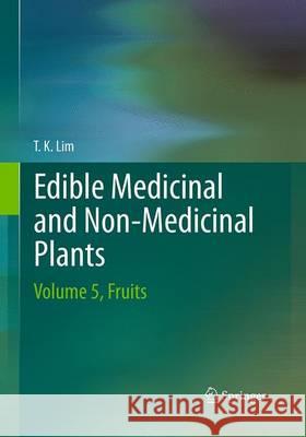 Edible Medicinal and Non-Medicinal Plants: Volume 5, Fruits Lim, T. K. 9789402400892 Springer