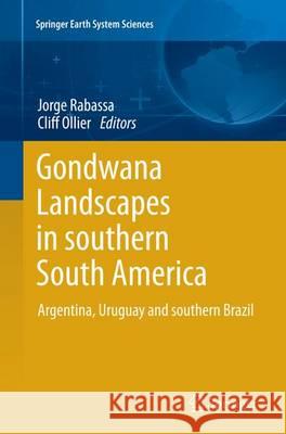 Gondwana Landscapes in Southern South America: Argentina, Uruguay and Southern Brazil Rabassa, Jorge 9789402400939