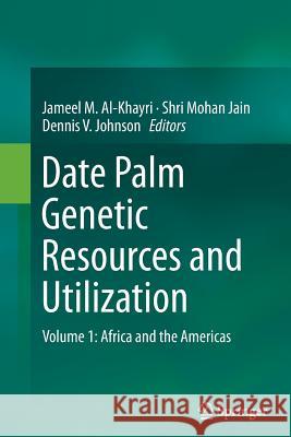 Date Palm Genetic Resources and Utilization: Volume 1: Africa and the Americas Al-Khayri, Jameel M. 9789402400946 Springer