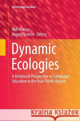 Dynamic Ecologies: A Relational Perspective on Languages Education in the Asia-Pacific Region Murray, Neil 9789402400953 Springer