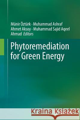 Phytoremediation for Green Energy Munir Ozturk Muhammad Ashraf Ahmet Aksoy 9789402400984