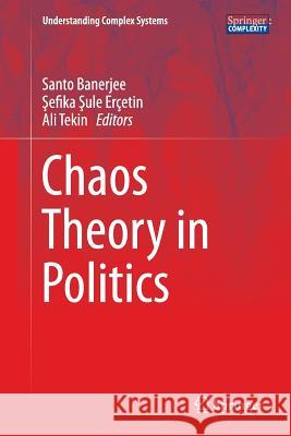 Chaos Theory in Politics Santo Banerjee Sefika Sul Ali Tekin 9789402401165