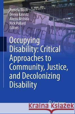 Occupying Disability: Critical Approaches to Community, Justice, and Decolonizing Disability Pamela Block Devva Kasnitz Akemi Nishida 9789402401172