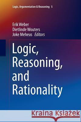Logic, Reasoning, and Rationality Erik Weber Dietlinde Wouters Joke Meheus 9789402401189 Springer