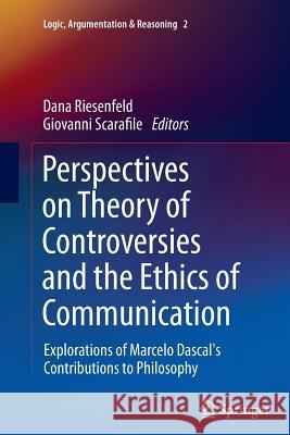 Perspectives on Theory of Controversies and the Ethics of Communication: Explorations of Marcelo Dascal's Contributions to Philosophy Riesenfeld, Dana 9789402401196 Springer