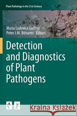 Detection and Diagnostics of Plant Pathogens Maria Lodovica Gullino Peter J. M. Bonants M. Lodovica Gullino 9789402401257 Springer