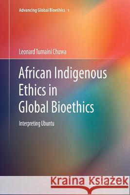 African Indigenous Ethics in Global Bioethics: Interpreting Ubuntu Chuwa, Leonard Tumaini 9789402401264 Springer