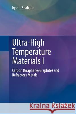 Ultra-High Temperature Materials I: Carbon (Graphene/Graphite) and Refractory Metals Shabalin, Igor L. 9789402401325 Springer