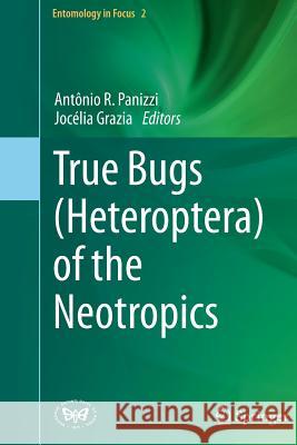 True Bugs (Heteroptera) of the Neotropics Antonio R. Panizzi Jocelia Grazia 9789402401417 Springer