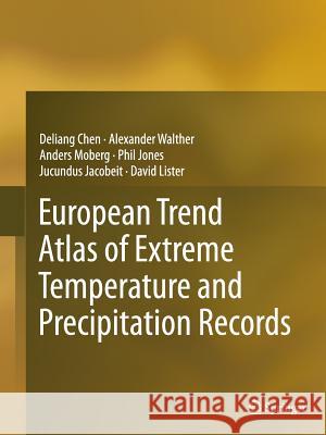 European Trend Atlas of Extreme Temperature and Precipitation Records Deliang Chen Alexander Walther Anders Moberg 9789402401479 Springer