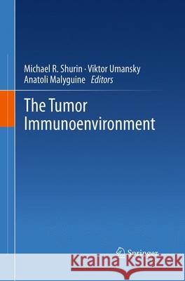 The Tumor Immunoenvironment Michael R. Shurin Viktor Umansky Anatoli Malyguine 9789402401486 Springer