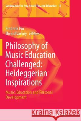 Philosophy of Music Education Challenged: Heideggerian Inspirations: Music, Education and Personal Development Pio, Frederik 9789402401585 Springer