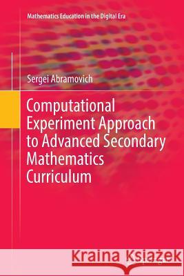 Computational Experiment Approach to Advanced Secondary Mathematics Curriculum Sergei Abramovich 9789402401660 Springer