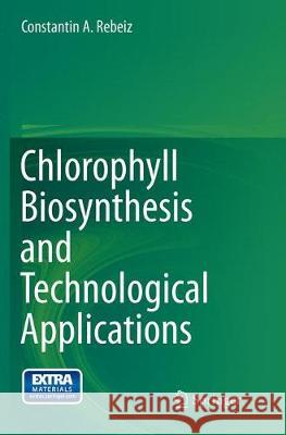 Chlorophyll Biosynthesis and Technological Applications Constantin A. Rebeiz 9789402401851 Springer