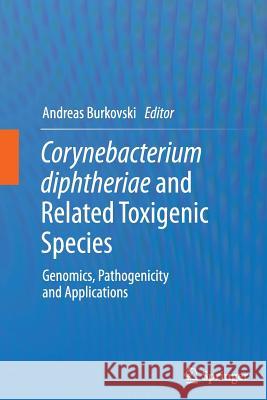 Corynebacterium Diphtheriae and Related Toxigenic Species: Genomics, Pathogenicity and Applications Burkovski, Andreas 9789402401929 Springer