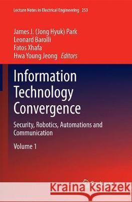 Information Technology Convergence: Security, Robotics, Automations and Communication Park, James J. 9789402401943 Springer
