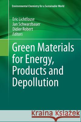 Green Materials for Energy, Products and Depollution Eric Lichtfouse Jan Schwarzbauer Didier Robert 9789402401950