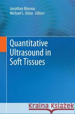 Quantitative Ultrasound in Soft Tissues Jonathan Mamou Michael L. Oelze 9789402402100 Springer