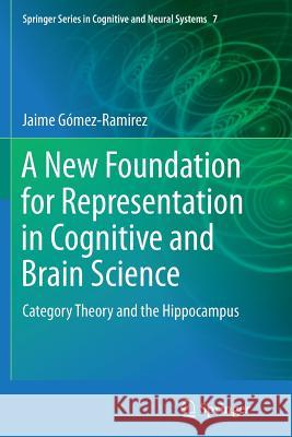 A New Foundation for Representation in Cognitive and Brain Science: Category Theory and the Hippocampus Gómez-Ramirez, Jaime 9789402402155