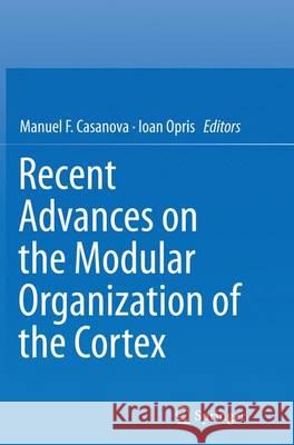 Recent Advances on the Modular Organization of the Cortex Manuel F. Casanova Ioan Opris 9789402402162