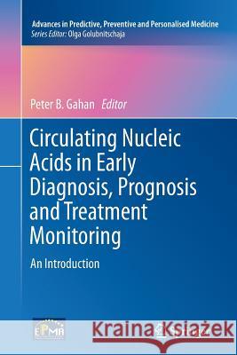Circulating Nucleic Acids in Early Diagnosis, Prognosis and Treatment Monitoring: An Introduction Gahan, Peter B. 9789402402179 Springer