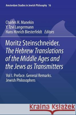 Moritz Steinschneider. the Hebrew Translations of the Middle Ages and the Jews as Transmitters: Vol I. Preface. General Remarks. Jewish Philosophers Manekin, Charles H. 9789402402230