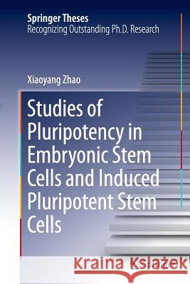 Studies of Pluripotency in Embryonic Stem Cells and Induced Pluripotent Stem Cells Xiaoyang Zhao 9789402402261