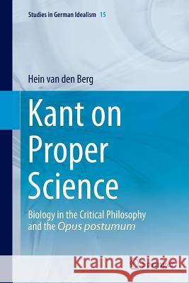 Kant on Proper Science: Biology in the Critical Philosophy and the Opus Postumum Van Den Berg, Hein 9789402402285 Springer