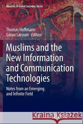 Muslims and the New Information and Communication Technologies: Notes from an Emerging and Infinite Field Hoffmann, Thomas 9789402402315 Springer