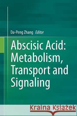 Abscisic Acid: Metabolism, Transport and Signaling Da-Peng Zhang 9789402402322 Springer