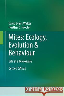 Mites: Ecology, Evolution & Behaviour: Life at a Microscale Walter, David Evans 9789402402339 Springer