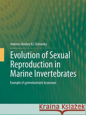 Evolution of Sexual Reproduction in Marine Invertebrates: Example of Gymnolaemate Bryozoans Ostrovsky 9789402402346 Springer