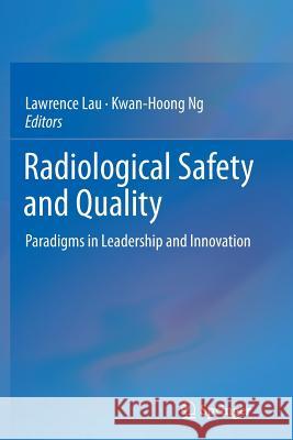 Radiological Safety and Quality: Paradigms in Leadership and Innovation Lau, Lawrence 9789402402476 Springer