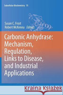 Carbonic Anhydrase: Mechanism, Regulation, Links to Disease, and Industrial Applications Susan C. Frost Robert McKenna 9789402402506