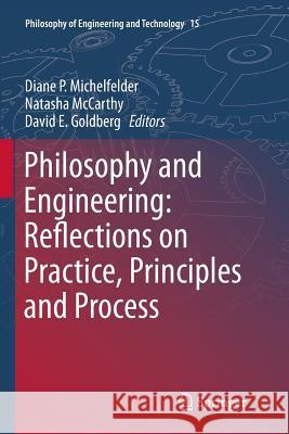 Philosophy and Engineering: Reflections on Practice, Principles and Process Diane P. Michelfelder Natasha McCarthy David E. Goldberg 9789402402513