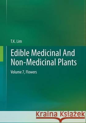 Edible Medicinal and Non-Medicinal Plants: Volume 7, Flowers Lim, T. K. 9789402402537 Springer